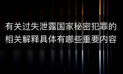 有关过失泄露国家秘密犯罪的相关解释具体有哪些重要内容