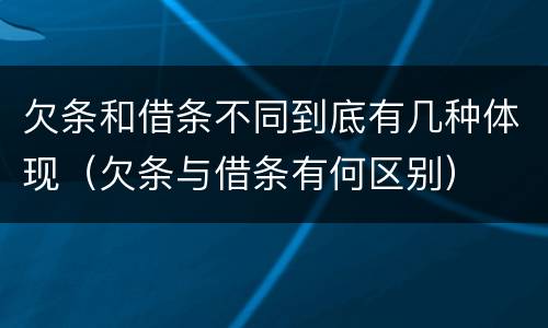 欠条和借条不同到底有几种体现（欠条与借条有何区别）