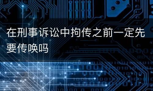 在刑事诉讼中拘传之前一定先要传唤吗