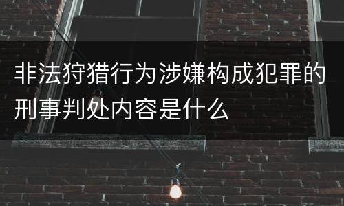 非法狩猎行为涉嫌构成犯罪的刑事判处内容是什么
