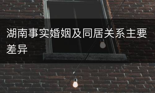 湖南事实婚姻及同居关系主要差异