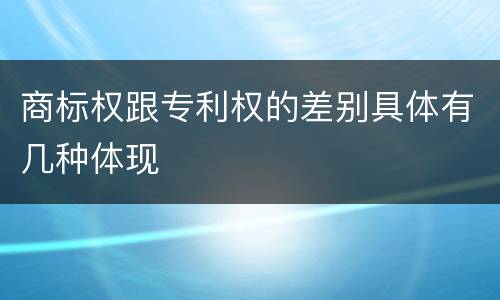 商标权跟专利权的差别具体有几种体现