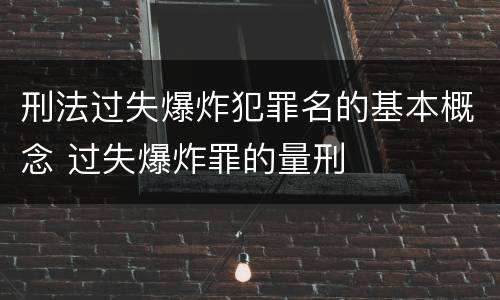 刑法过失爆炸犯罪名的基本概念 过失爆炸罪的量刑
