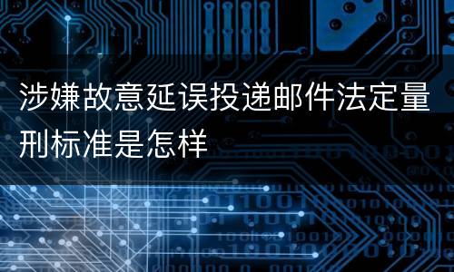涉嫌故意延误投递邮件法定量刑标准是怎样