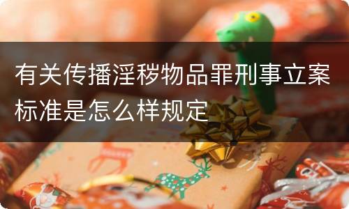 有关传播淫秽物品罪刑事立案标准是怎么样规定