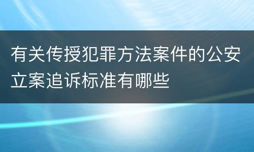 有关传授犯罪方法案件的公安立案追诉标准有哪些