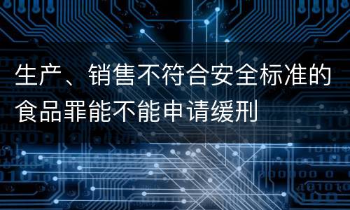 生产、销售不符合安全标准的食品罪能不能申请缓刑