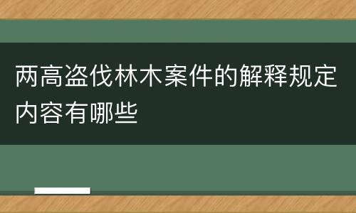 两高盗伐林木案件的解释规定内容有哪些