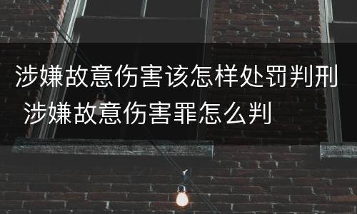 涉嫌故意伤害该怎样处罚判刑 涉嫌故意伤害罪怎么判