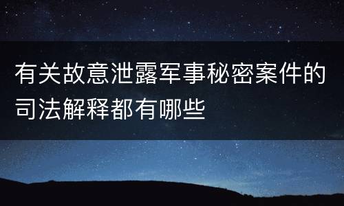 有关故意泄露军事秘密案件的司法解释都有哪些