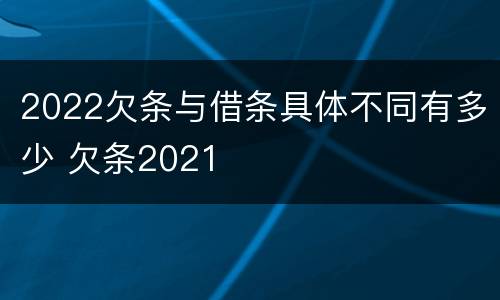 2022欠条与借条具体不同有多少 欠条2021