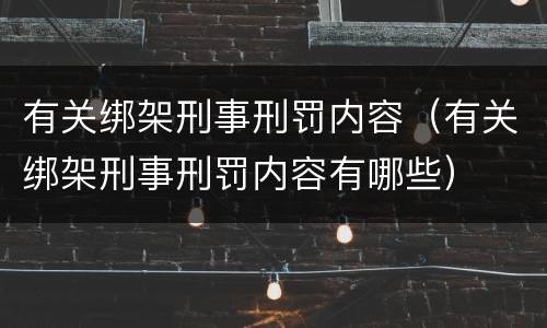 有关绑架刑事刑罚内容（有关绑架刑事刑罚内容有哪些）