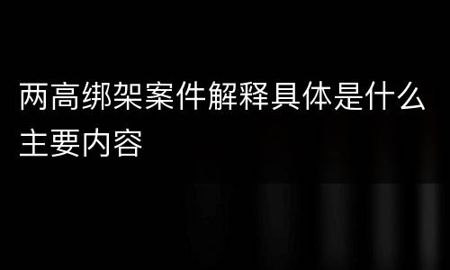 两高绑架案件解释具体是什么主要内容