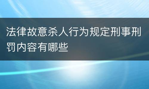 法律故意杀人行为规定刑事刑罚内容有哪些