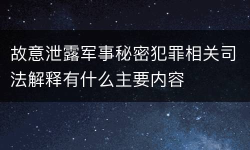 故意泄露军事秘密犯罪相关司法解释有什么主要内容