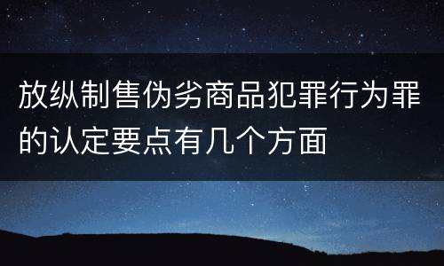 放纵制售伪劣商品犯罪行为罪的认定要点有几个方面