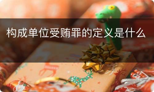 构成单位受贿罪的定义是什么