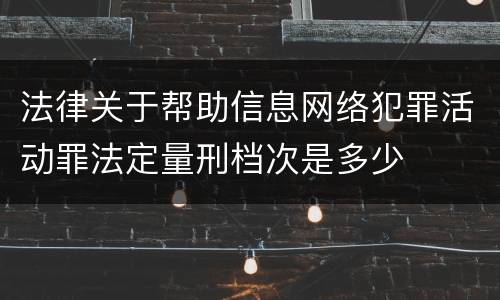 法律关于帮助信息网络犯罪活动罪法定量刑档次是多少