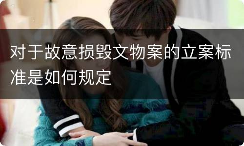 对于故意损毁文物案的立案标准是如何规定