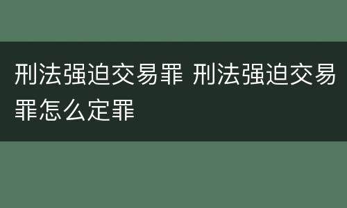 刑法强迫交易罪 刑法强迫交易罪怎么定罪