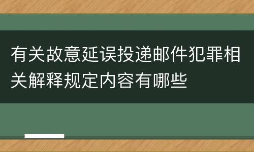 有关故意延误投递邮件犯罪相关解释规定内容有哪些