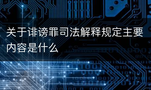 关于诽谤罪司法解释规定主要内容是什么