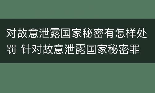 对故意泄露国家秘密有怎样处罚 针对故意泄露国家秘密罪