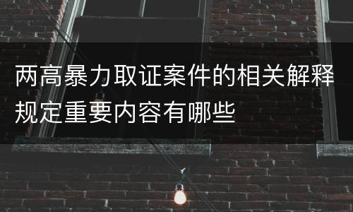 两高暴力取证案件的相关解释规定重要内容有哪些