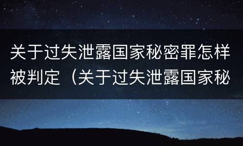 关于过失泄露国家秘密罪怎样被判定（关于过失泄露国家秘密罪的立案标准）