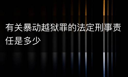 有关暴动越狱罪的法定刑事责任是多少
