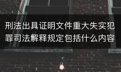 刑法出具证明文件重大失实犯罪司法解释规定包括什么内容