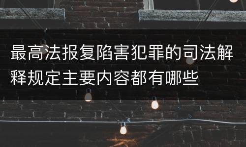 最高法报复陷害犯罪的司法解释规定主要内容都有哪些