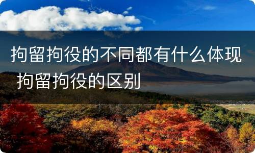 拘留拘役的不同都有什么体现 拘留拘役的区别