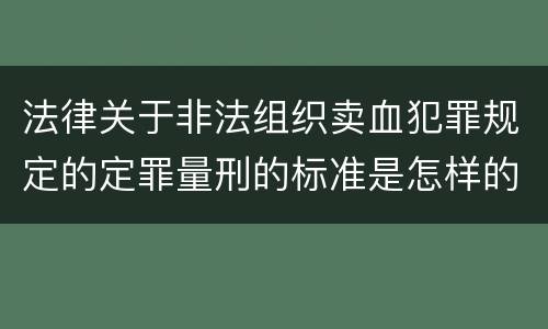 法律关于非法组织卖血犯罪规定的定罪量刑的标准是怎样的