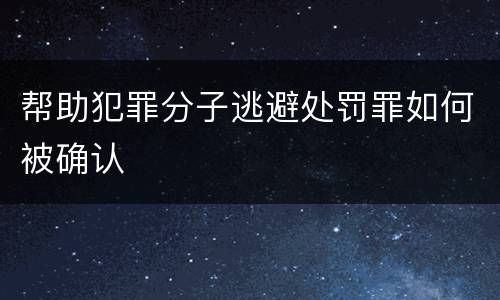 帮助犯罪分子逃避处罚罪如何被确认
