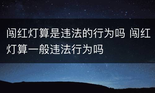 闯红灯算是违法的行为吗 闯红灯算一般违法行为吗
