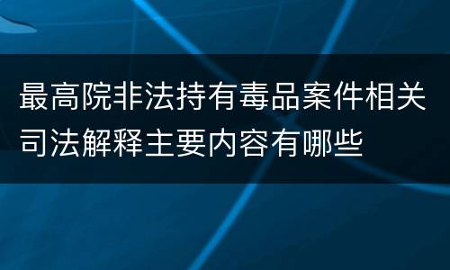 最高院非法持有毒品案件相关司法解释主要内容有哪些