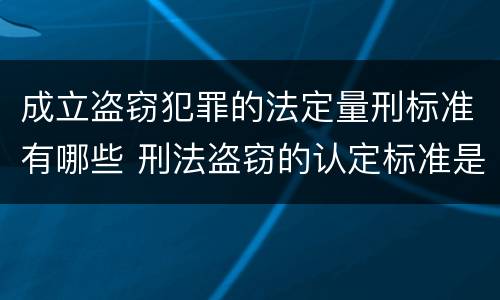 成立盗窃犯罪的法定量刑标准有哪些 刑法盗窃的认定标准是