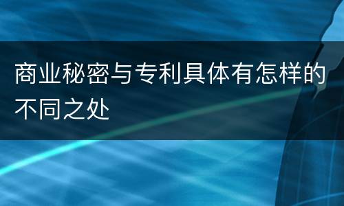 商业秘密与专利具体有怎样的不同之处