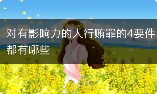 对有影响力的人行贿罪的4要件都有哪些
