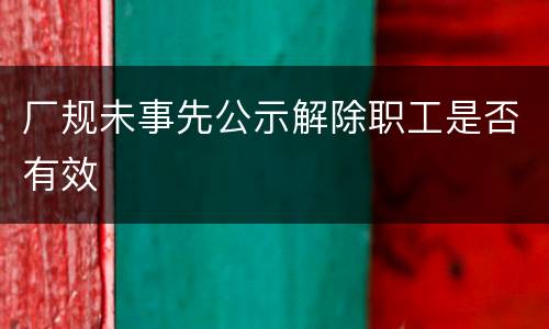 厂规未事先公示解除职工是否有效
