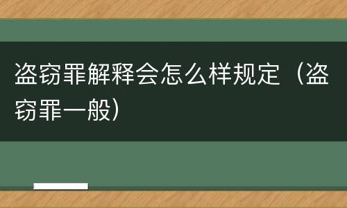 盗窃罪解释会怎么样规定（盗窃罪一般）