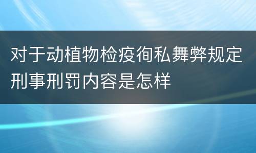 对于动植物检疫徇私舞弊规定刑事刑罚内容是怎样