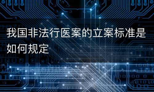 我国非法行医案的立案标准是如何规定