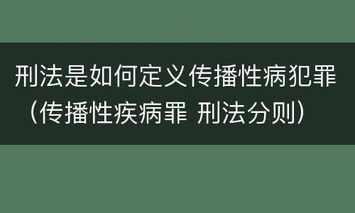 刑法是如何定义传播性病犯罪（传播性疾病罪 刑法分则）