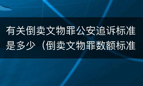 有关倒卖文物罪公安追诉标准是多少（倒卖文物罪数额标准）