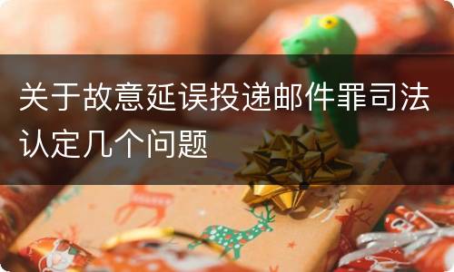 关于故意延误投递邮件罪司法认定几个问题