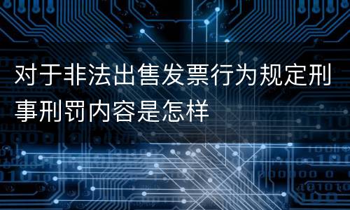 对于非法出售发票行为规定刑事刑罚内容是怎样