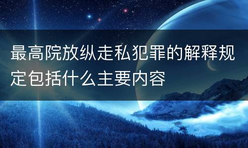 最高院放纵走私犯罪的解释规定包括什么主要内容