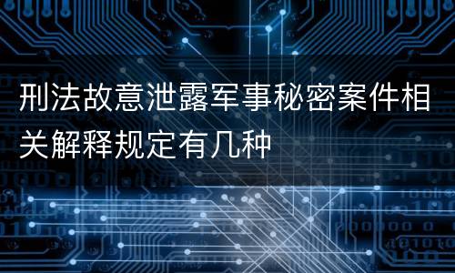 刑法故意泄露军事秘密案件相关解释规定有几种